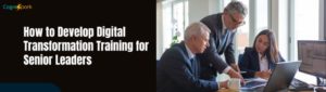 How to Develop Digital Transformation Training for Senior Leaders