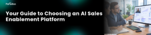 Your Guide to Choosing an AI Sales Enablement Platform